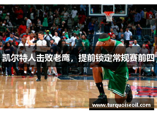 凯尔特人击败老鹰，提前锁定常规赛前四