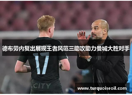 德布劳内复出展现王者风范三助攻助力曼城大胜对手