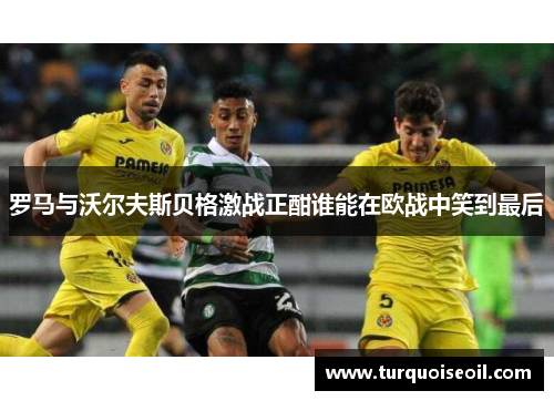 罗马与沃尔夫斯贝格激战正酣谁能在欧战中笑到最后