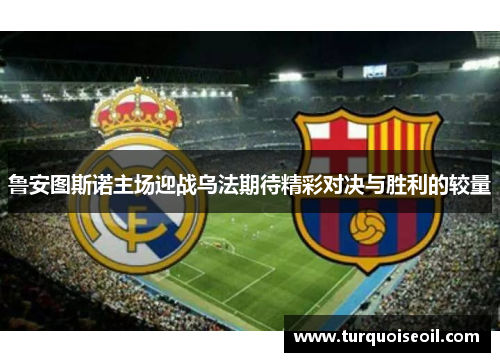 鲁安图斯诺主场迎战乌法期待精彩对决与胜利的较量
