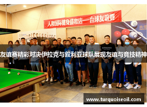 友谊赛精彩对决伊拉克与叙利亚球队展现友谊与竞技精神